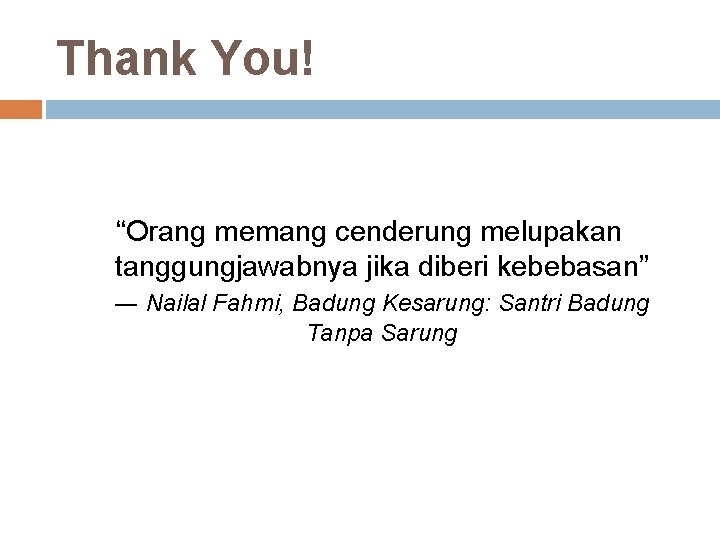 Thank You! “Orang memang cenderung melupakan tanggungjawabnya jika diberi kebebasan” ― Nailal Fahmi, Badung