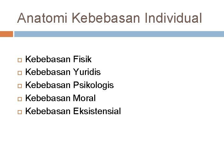 Anatomi Kebebasan Individual Kebebasan Fisik Kebebasan Yuridis Kebebasan Psikologis Kebebasan Moral Kebebasan Eksistensial 