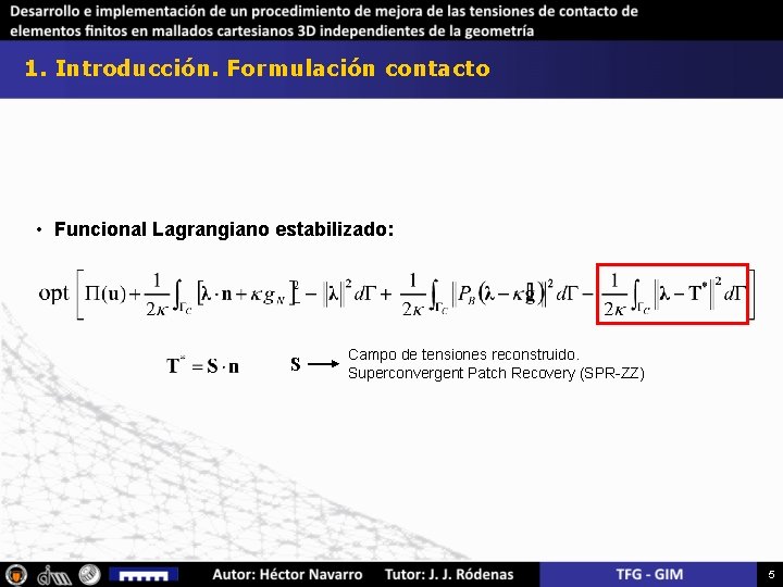 1. Introducción. Formulación contacto • Funcional Lagrangiano estabilizado: S Campo de tensiones reconstruido. Superconvergent