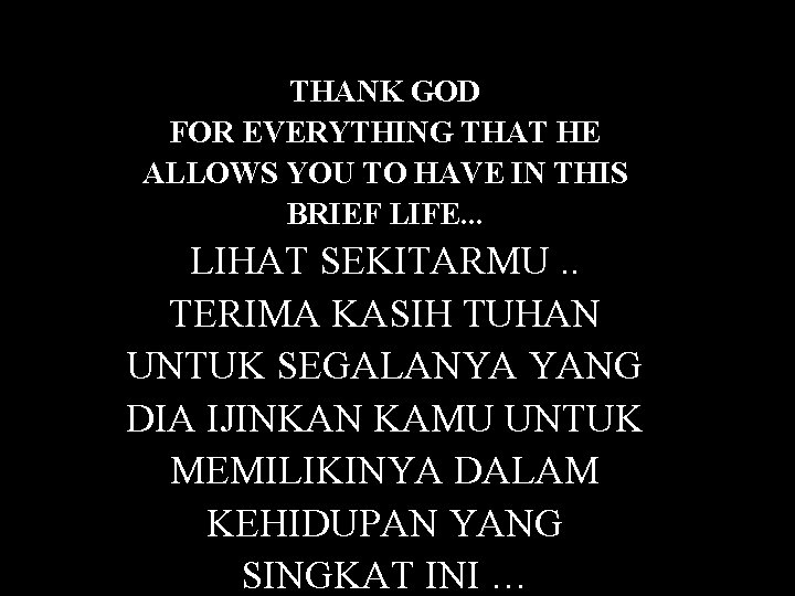 LOOK AROUND YOU. . THANK GOD FOR EVERYTHING THAT HE ALLOWS YOU TO HAVE