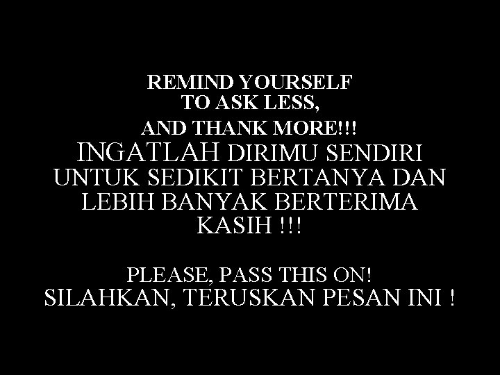 REMIND YOURSELF TO ASK LESS, AND THANK MORE!!! INGATLAH DIRIMU SENDIRI UNTUK SEDIKIT BERTANYA