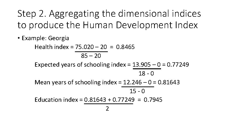 Step 2. Aggregating the dimensional indices to produce the Human Development Index • Example: