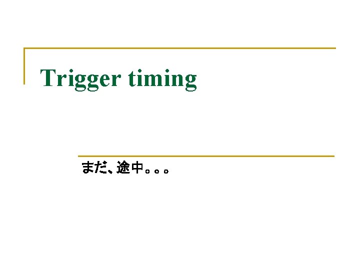 Trigger timing まだ、途中。。。 