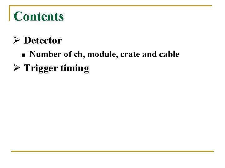 Contents Ø Detector n Number of ch, module, crate and cable Ø Trigger timing