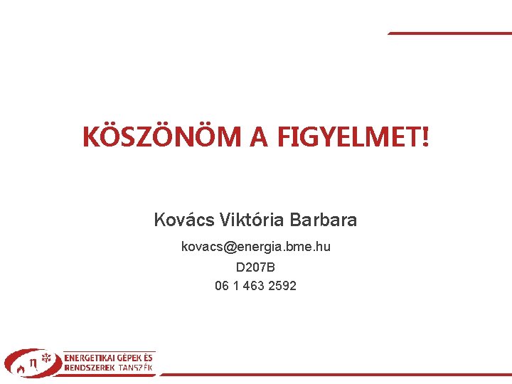 KÖSZÖNÖM A FIGYELMET! Kovács Viktória Barbara kovacs@energia. bme. hu D 207 B 06 1