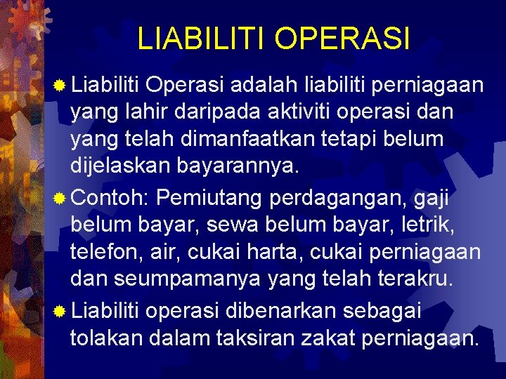 LIABILITI OPERASI ® Liabiliti Operasi adalah liabiliti perniagaan yang lahir daripada aktiviti operasi dan