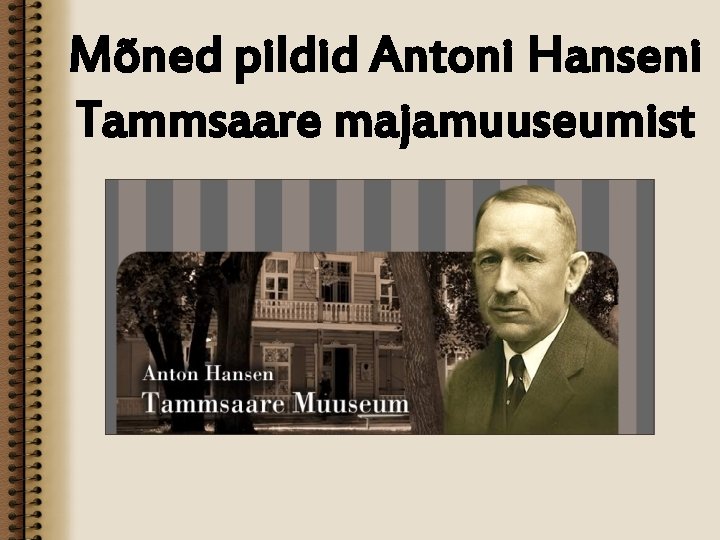 Mõned pildid Antoni Hanseni Tammsaare majamuuseumist 