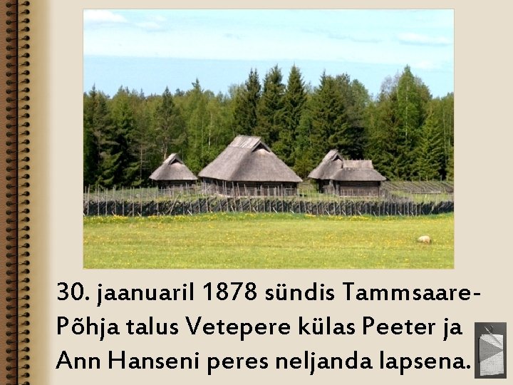30. jaanuaril 1878 sündis Tammsaare. Põhja talus Vetepere külas Peeter ja Ann Hanseni peres