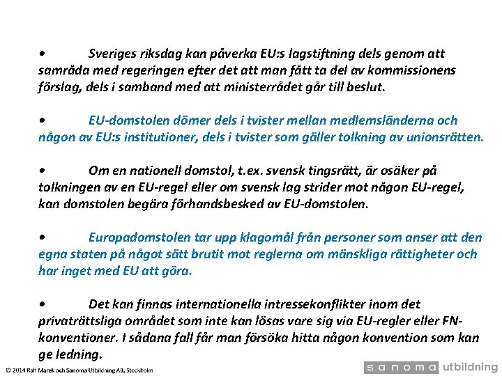  • Sveriges riksdag kan påverka EU: s lagstiftning dels genom att samråda med