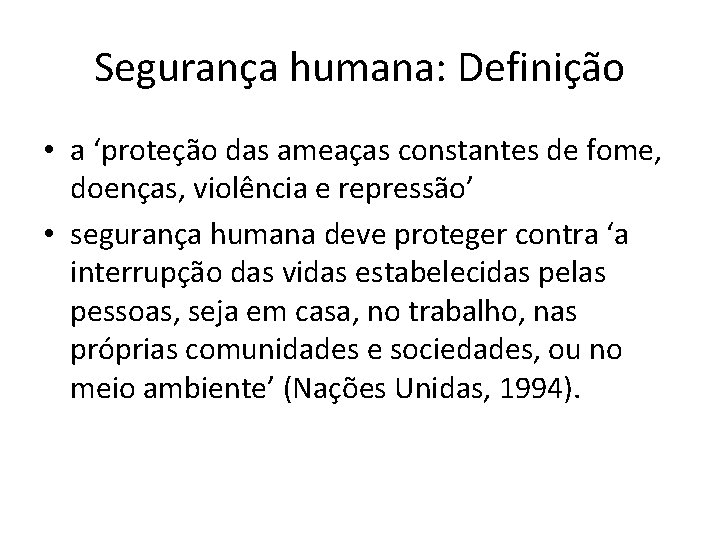 Segurança humana: Definição • a ‘proteção das ameaças constantes de fome, doenças, violência e