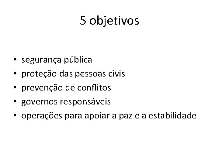 5 objetivos • • • segurança pública proteção das pessoas civis prevenção de conflitos