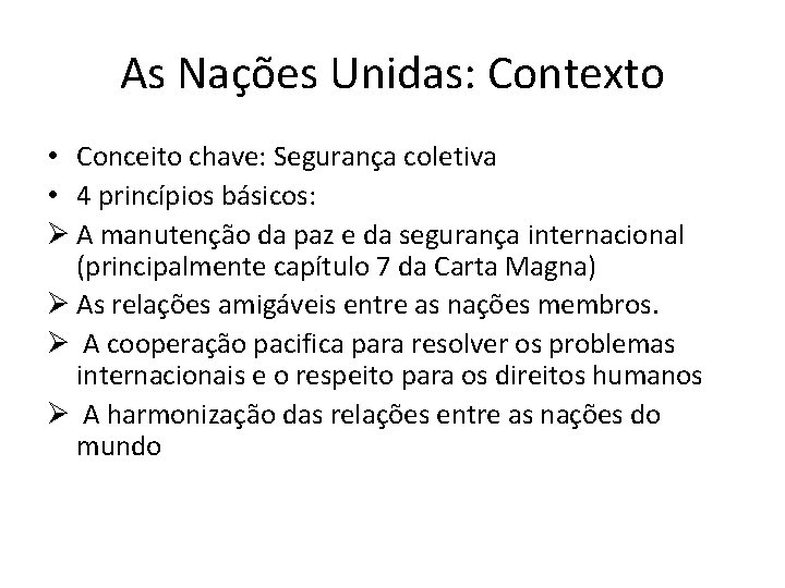 As Nações Unidas: Contexto • Conceito chave: Segurança coletiva • 4 princípios básicos: Ø
