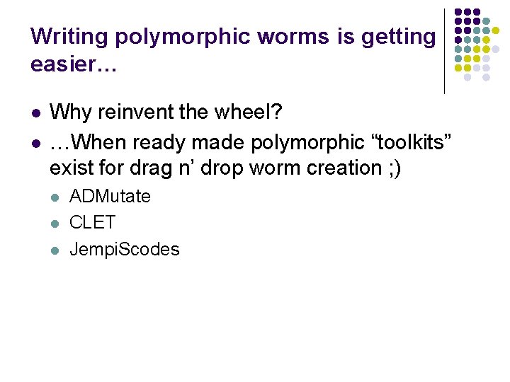 Writing polymorphic worms is getting easier… l l Why reinvent the wheel? …When ready