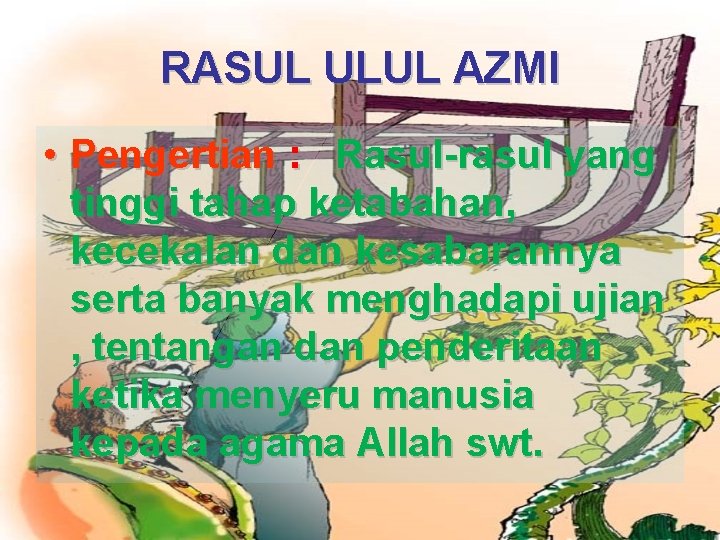 RASUL ULUL AZMI • Pengertian : Rasul-rasul yang tinggi tahap ketabahan, kecekalan dan kesabarannya