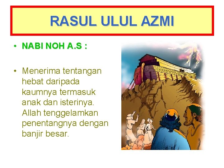 RASUL ULUL AZMI • NABI NOH A. S : • Menerima tentangan hebat daripada