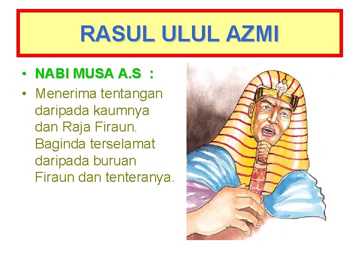 RASUL ULUL AZMI • NABI MUSA A. S : • Menerima tentangan daripada kaumnya