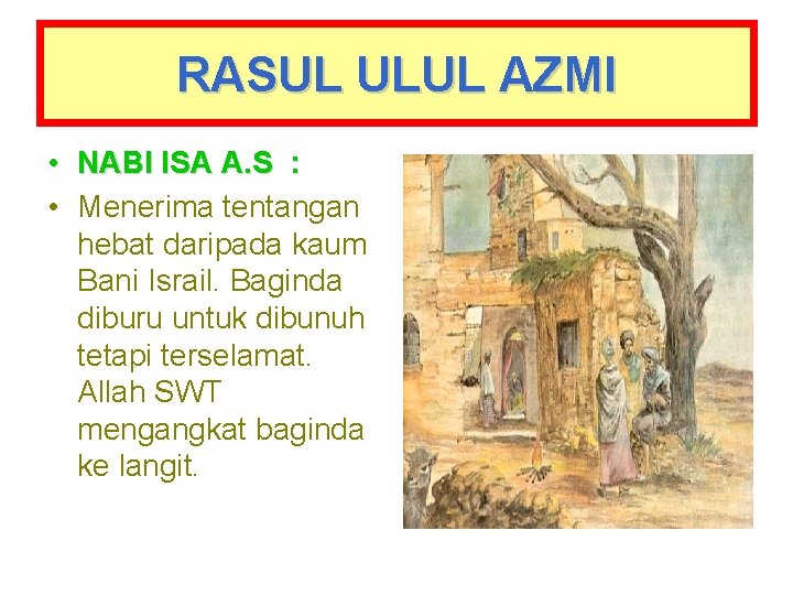 RASUL ULUL AZMI • NABI ISA A. S : • Menerima tentangan hebat daripada