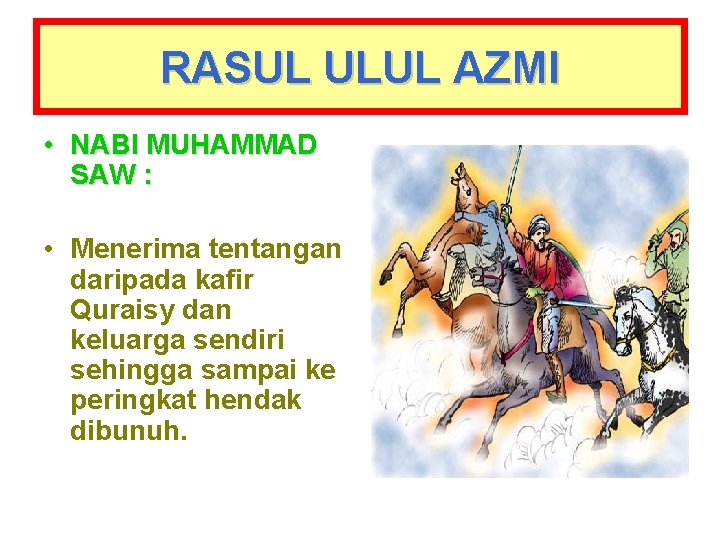 RASUL ULUL AZMI • NABI MUHAMMAD SAW : • Menerima tentangan daripada kafir Quraisy