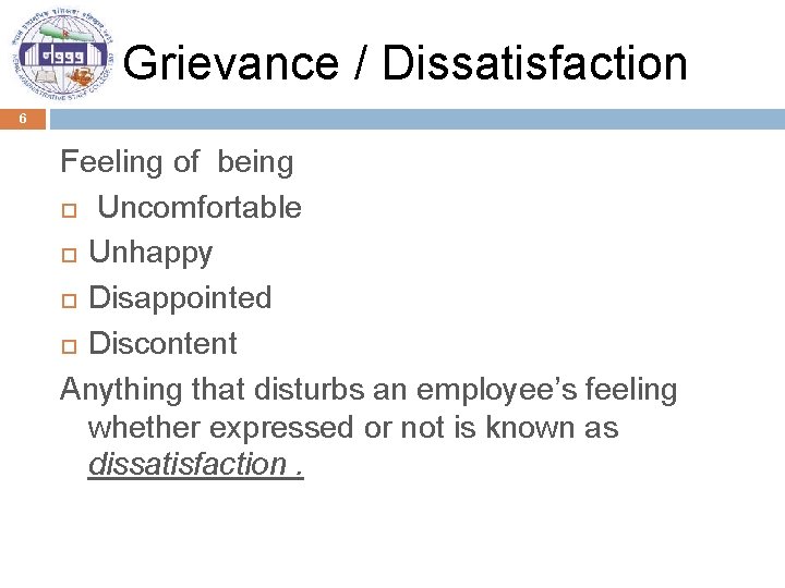 Grievance / Dissatisfaction 6 Feeling of being Uncomfortable Unhappy Disappointed Discontent Anything that disturbs