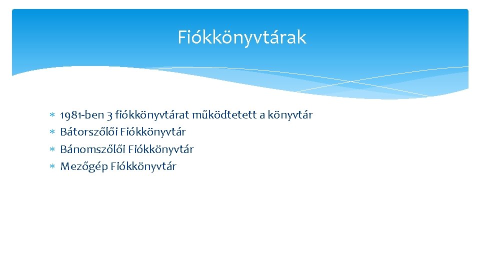 Fiókkönyvtárak 1981 -ben 3 fiókkönyvtárat működtetett a könyvtár Bátorszőlői Fiókkönyvtár Bánomszőlői Fiókkönyvtár Mezőgép Fiókkönyvtár Fiókkönyvtárak 1981 -ben 3 fiókkönyvtárat működtetett a könyvtár Bátorszőlői Fiókkönyvtár Bánomszőlői Fiókkönyvtár Mezőgép Fiókkönyvtár