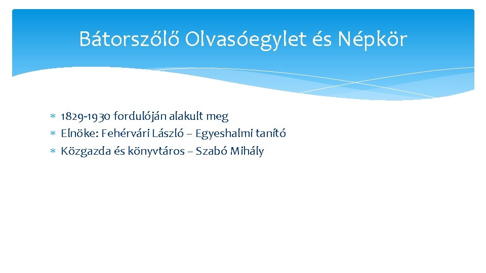 Bátorszőlő Olvasóegylet és Népkör 1829 -1930 fordulóján alakult meg Elnöke: Fehérvári László – Egyeshalmi Bátorszőlő Olvasóegylet és Népkör 1829 -1930 fordulóján alakult meg Elnöke: Fehérvári László – Egyeshalmi