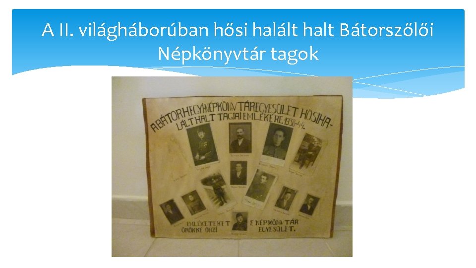 A II. világháborúban hősi halált halt Bátorszőlői Népkönyvtár tagok A II. világháborúban hősi halált halt Bátorszőlői Népkönyvtár tagok