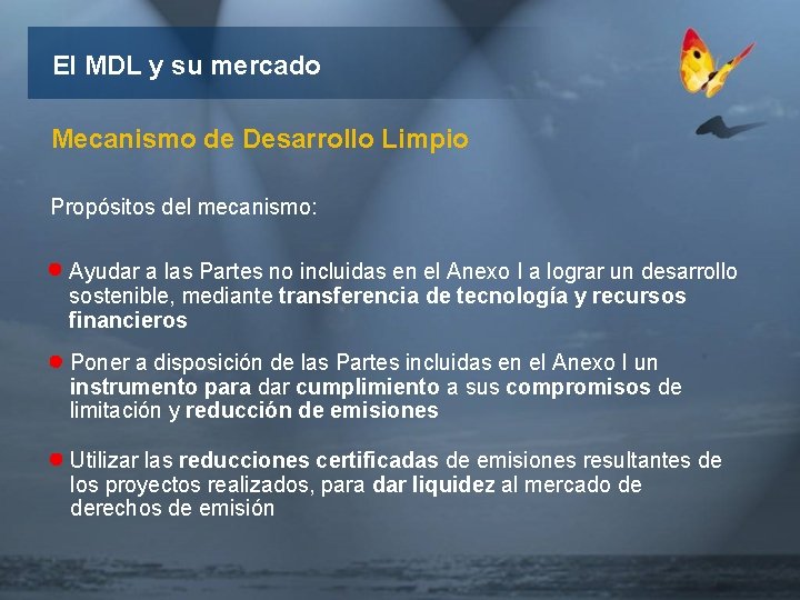 El MDL y su mercado Mecanismo de Desarrollo Limpio Propósitos del mecanismo: Ayudar a