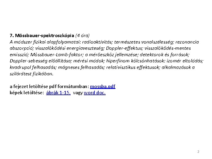 7. Mössbauer-spektroszkópia (4 óra) A módszer fizikai alapfolyamatai: radioaktívitás; természetes vonalszélesség; rezonancia abszorpció; visszalökődési