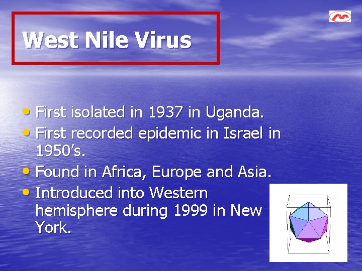 West Nile Virus • First isolated in 1937 in Uganda. • First recorded epidemic