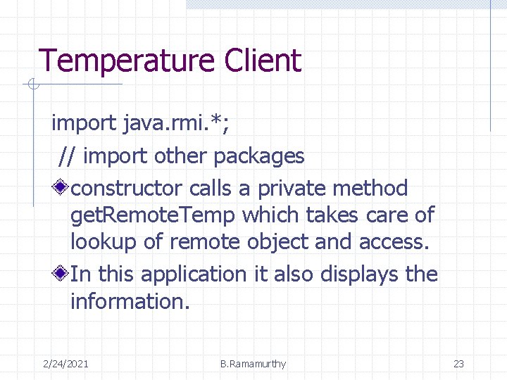 Temperature Client import java. rmi. *; // import other packages constructor calls a private