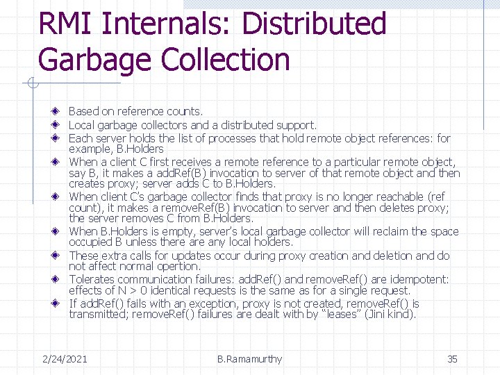 RMI Internals: Distributed Garbage Collection Based on reference counts. Local garbage collectors and a