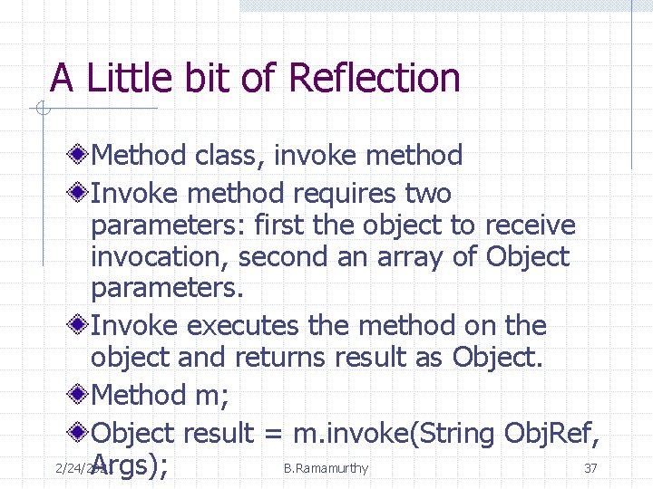 A Little bit of Reflection Method class, invoke method Invoke method requires two parameters: