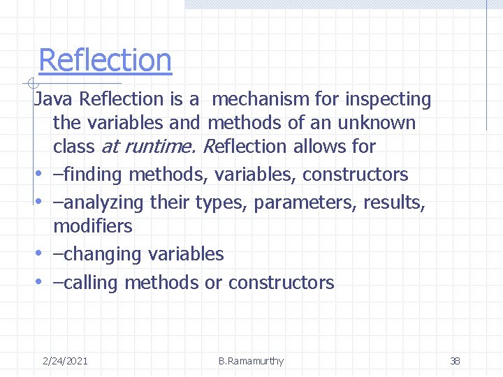 Reflection Java Reflection is a mechanism for inspecting the variables and methods of an