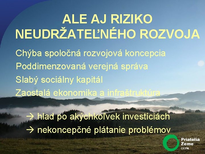 ALE AJ RIZIKO NEUDRŽATEĽNÉHO ROZVOJA Chýba spoločná rozvojová koncepcia Poddimenzovaná verejná správa Slabý sociálny