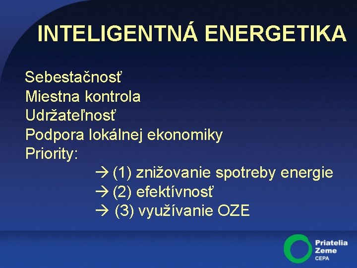 INTELIGENTNÁ ENERGETIKA Sebestačnosť Miestna kontrola Udržateľnosť Podpora lokálnej ekonomiky Priority: (1) znižovanie spotreby energie