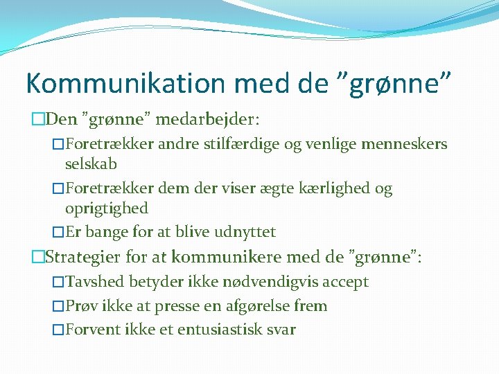 Kommunikation med de ”grønne” �Den ”grønne” medarbejder: �Foretrækker andre stilfærdige og venlige menneskers selskab