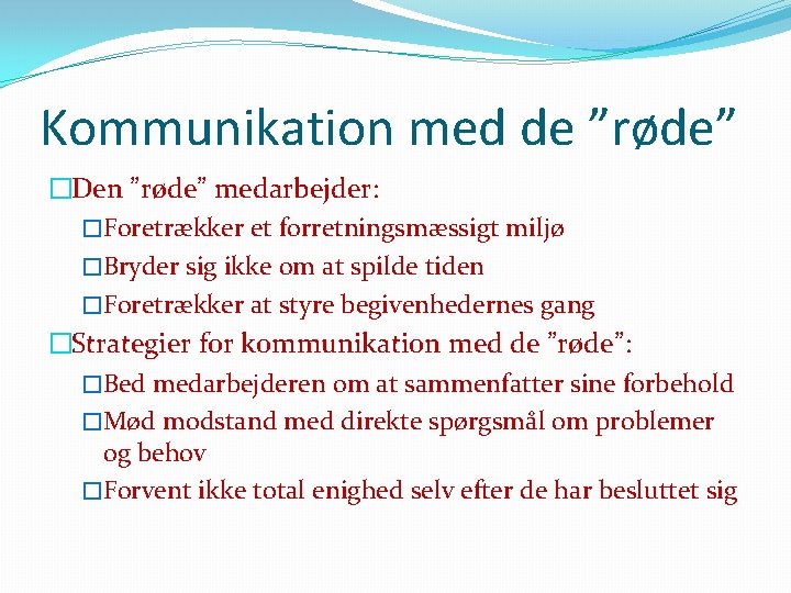 Kommunikation med de ”røde” �Den ”røde” medarbejder: �Foretrækker et forretningsmæssigt miljø �Bryder sig ikke