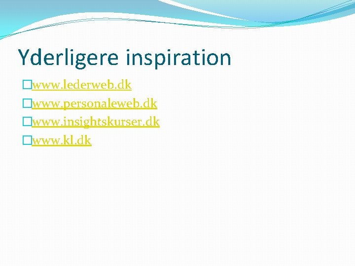 Yderligere inspiration �www. lederweb. dk �www. personaleweb. dk �www. insightskurser. dk �www. kl. dk