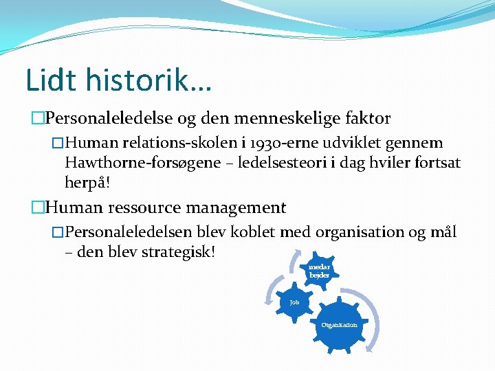 Lidt historik… �Personaleledelse og den menneskelige faktor �Human relations-skolen i 1930 -erne udviklet gennem