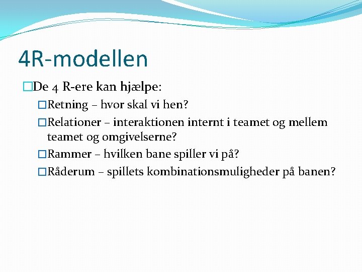 4 R-modellen �De 4 R-ere kan hjælpe: �Retning – hvor skal vi hen? �Relationer