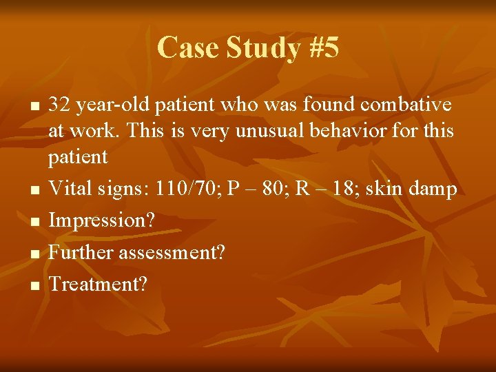 Case Study #5 n n n 32 year-old patient who was found combative at