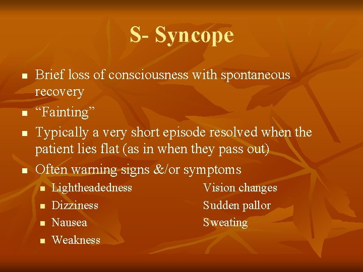 S- Syncope n n Brief loss of consciousness with spontaneous recovery “Fainting” Typically a