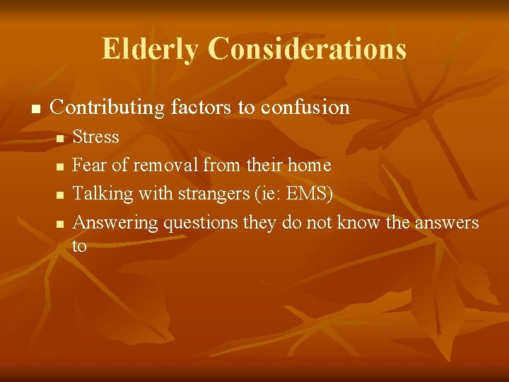Elderly Considerations n Contributing factors to confusion n n Stress Fear of removal from