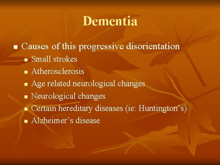 Dementia n Causes of this progressive disorientation n n n Small strokes Atherosclerosis Age