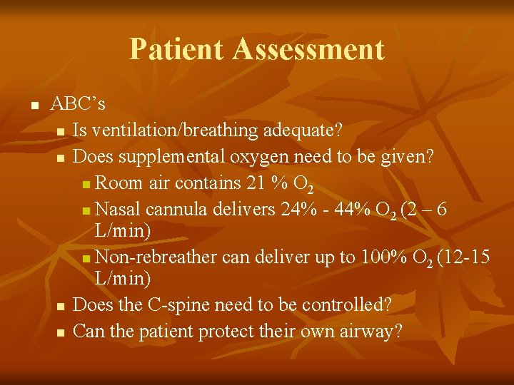 Patient Assessment n ABC’s n Is ventilation/breathing adequate? n Does supplemental oxygen need to