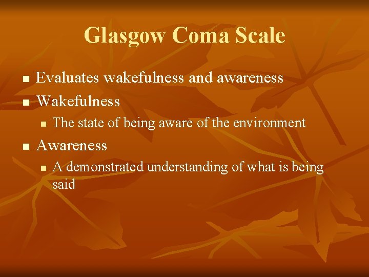 Glasgow Coma Scale n n Evaluates wakefulness and awareness Wakefulness n n The state
