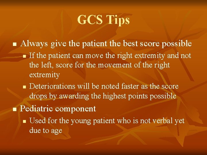 GCS Tips n Always give the patient the best score possible n n n