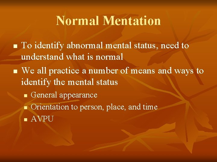 Normal Mentation n n To identify abnormal mental status, need to understand what is