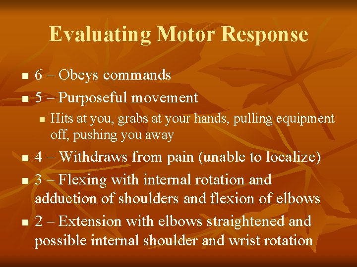 Evaluating Motor Response n n 6 – Obeys commands 5 – Purposeful movement n