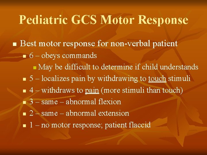 Pediatric GCS Motor Response n Best motor response for non-verbal patient n n n